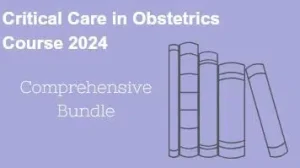 Critical Care in Obstetrics Online Course 2024: Comprehensive Bundle