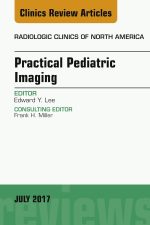 Practical Pediatric Imaging, An Issue of Radiologic Clinics of North America (The Clinics: Radiology Book 55)