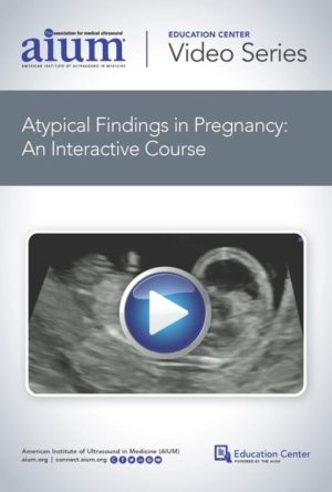 AIUM - Atypical Findings in Pregnancy: An Interactive Course